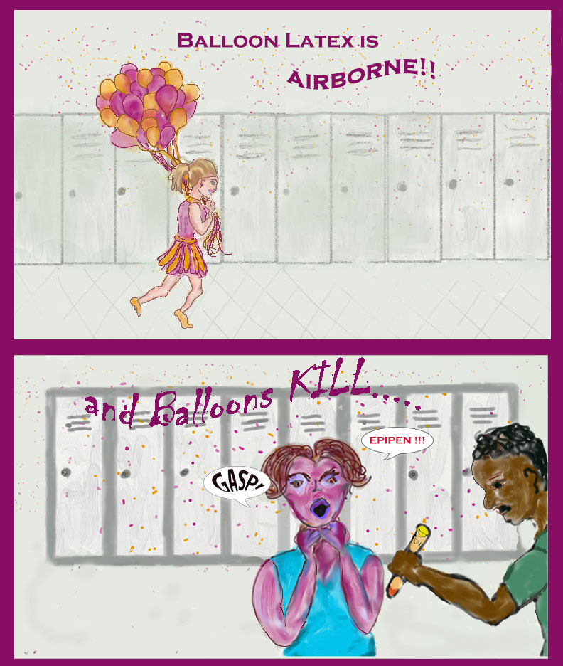 Illustration 2 panels:
1: banner text: Balloon latex is airborne!!
A cheerleader wearing a pink and yellow uniform running with a bouquet of pink and yellow balloons past school lockers. 

2: banner text: and Balloons Kill.....
In front of the lockers, a person with brown hair clutching their throat and red skin struggling to breathe saying "Gasp" and "EpiPen!!", a person with brown skin and black hair giving her an EpiPen for anaphylaxis. 
dots of pink and yellow are scattered in the air, depicting airborne latex particles
